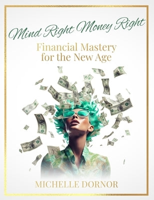 Mind Right Money Right: Financial Mastery for the New Age by Dornor, Michelle