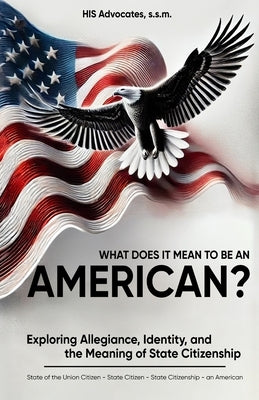 What Does it Mean to be an American?: Exploring Allegiance, Identity, and the Meaning of State Citizenship by Loving, Markus