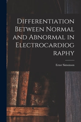 Differentiation Between Normal and Abnormal in Electrocardiography by Simonson, Ernst B. 1898