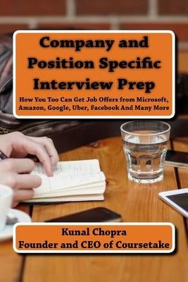 Company and Position Specific Interview Prep: How You Too Can Get Job Offers from Microsoft, Amazon, Google, Uber, Facebook And Many More by Chopra, Kunal
