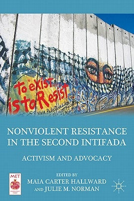 Nonviolent Resistance in the Second Intifada: Activism and Advocacy by Hallward, M.