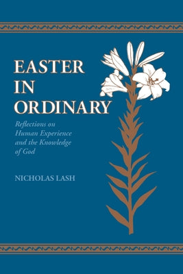 Easter in Ordinary: Reflections on Human Experience and the Knowledge of God by Lash, Nicholas
