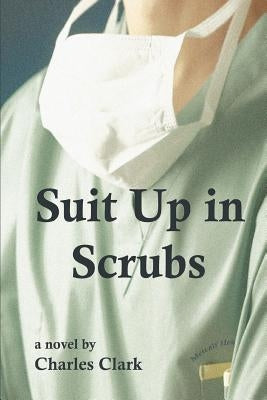 Suit Up in Scrubs by Clark, Charles