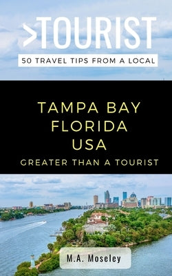 Greater Than a Tourist- Tampa Bay Florida USA: 50 Travel Tips from a Local by Tourist, Greater Than a.