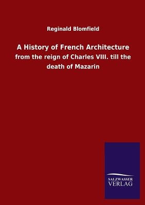 A History of French Architecture by Blomfield, Reginald