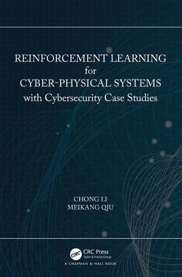 Reinforcement Learning for Cyber-Physical Systems: With Cybersecurity Case Studies by Li, Chong