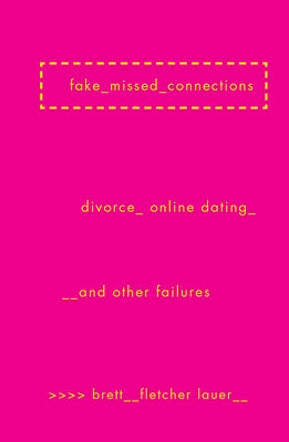 Fake Missed Connections: Divorce, Online Dating, and Other Failures by Lauer, Brett Fletcher