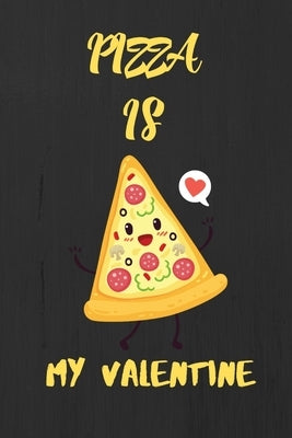 Pizza is my Valentine: A perfect Valentine's Day Gift for pizza lover. by Press House, Hasan