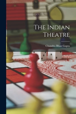The Indian Theatre by Gupta, Chandra Bhan