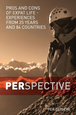 PERspective: Pros and Cons of Expat Life - Experiences from 25 years and 84 countries by Ostberg, Per