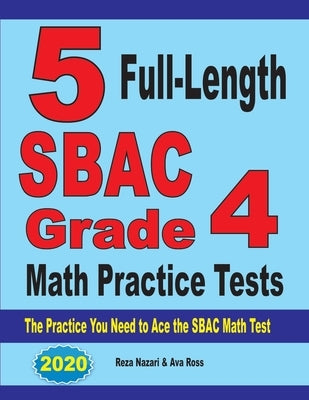 5 Full-Length SBAC Grade 4 Math Practice Tests: The Practice You Need to Ace the SBAC Math Test by Nazari, Reza