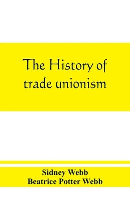 The history of trade unionism by Webb, Sidney