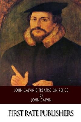 John Calvin's Treatise on Relics by Beveridge, Henry