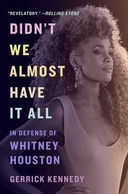 Didn't We Almost Have It All: In Defense of Whitney Houston by Kennedy, Gerrick