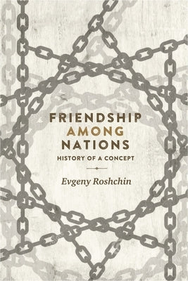 Friendship Among Nations: History of a Concept by Roshchin, Evgeny