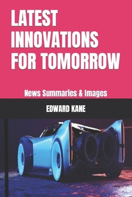 Latest Innovations for Tomorrow: News Summaries & Images by Kane, Maryanne