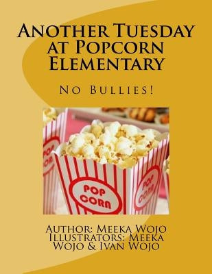 Another Tuesday at Popcorn Elementary: No Bullies! by Wojo, Meeka