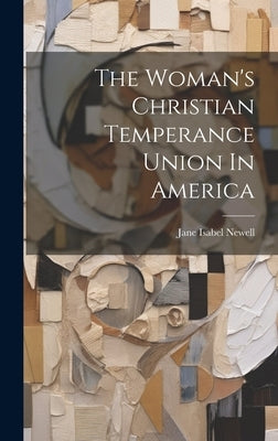 The Woman's Christian Temperance Union In America by Newell, Jane Isabel