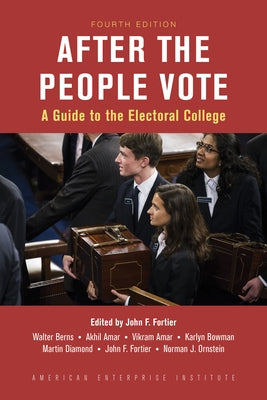 After the People Vote: A Guide to the Electoral College, 4th Edition by Fortier, John C.