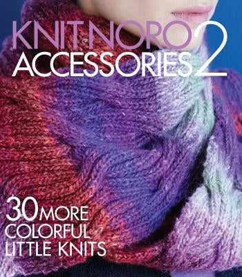 Knit Noro: Accessories 2: 30 More Colorful Little Knits by Sixth&spring Books