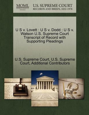 U S v. Lovett: U S v. Dodd: U S v. Watson U.S. Supreme Court Transcript of Record with Supporting Pleadings by U S Supreme Court