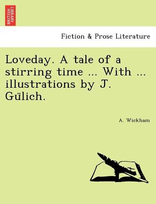 Loveday. a Tale of a Stirring Time ... with ... Illustrations by J. Gu Lich. by Wickham, A.
