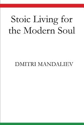 Stoic Living for the Modern Soul by Mandaliev, Dmitri