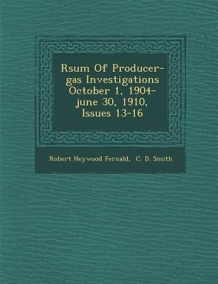 R�sum� Of Producer-gas Investigations October 1, 1904-june 30, 1910, Issues 13-16 by Fernald, Robert Heywood