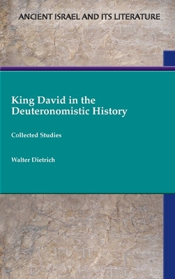 King David in the Deuteronomistic History: Collected Studies by Dietrich, Walter