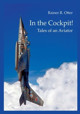 In the Cockpit!: Tales of an Aviator by Otter, Rainer R.