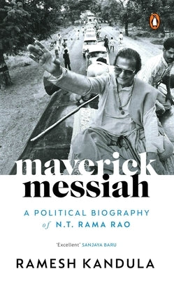 Maverick Messiah: A Political Biography of N.T. Rama Rao by Kandula, Ramesh