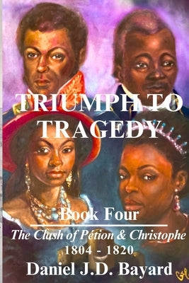 Triumph To Tragedy - Book Four by Bayard, Daniel Jd