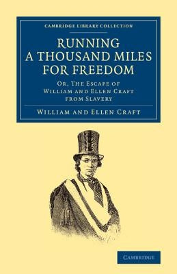 Running a Thousand Miles for Freedom: Or, the Escape of William and Ellen Craft from Slavery by Craft, William