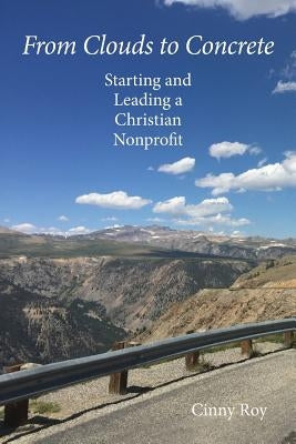 From Clouds to Concrete: Starting and Leading a Christian Nonprofit by Roy, Cinny