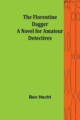 The Florentine Dagger A Novel for Amateur Detectives by Hecht, Ben