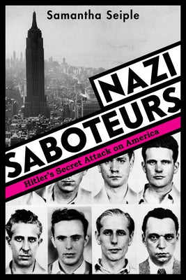 Nazi Saboteurs: Hitler's Secret Attack on America by Seiple, Samantha
