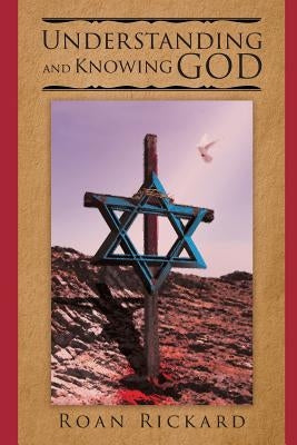 Understanding and Knowing God by Rickard, Roan