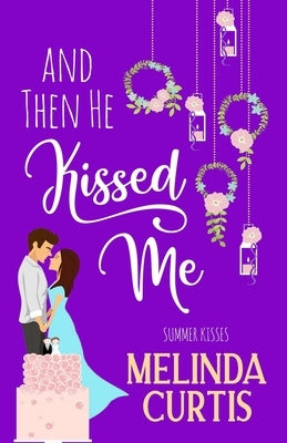 And Then He Kissed Me: A Laugh Out Loud Romantic Comedy About Billionaire by Curtis, Melinda
