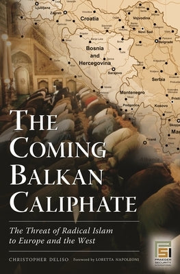 The Coming Balkan Caliphate: The Threat of Radical Islam to Europe and the West by Deliso, Christopher