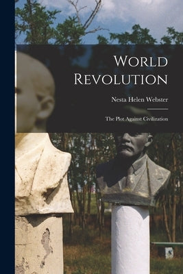 World Revolution: The Plot Against Civilization by Webster, Nesta Helen