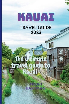 Kauai Travel Guide 2023: The Ultimate Kauai Travel Guide book by Hartman, Noah