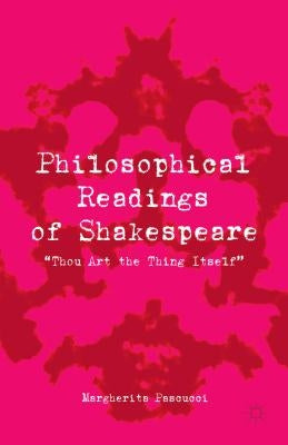 Philosophical Readings of Shakespeare: "thou Art the Thing Itself" by Pascucci, Margherita