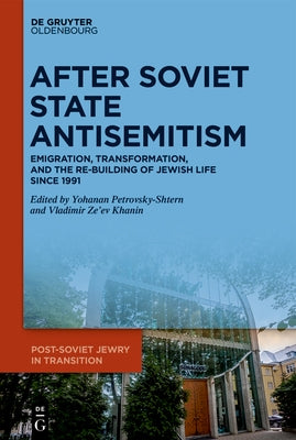 After Soviet State Antisemitism: Emigration, Transformation, and the Re-Building of Jewish Life Since 1991 by Petrovsky-Shtern, Yohanan