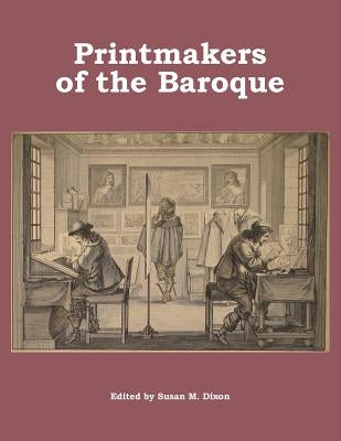 Printmakers of the Baroque by Dixon, Susan