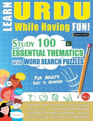 Learn Urdu While Having Fun! - For Adults: Easy to Advanced - Study 100 Essential Thematics with Word Search Puzzles - Vol.1 by Linguas Classics