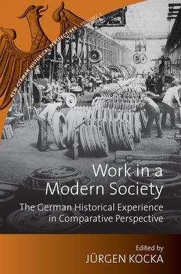 Work in a Modern Society: The German Historical Experience in Comparative Perspective by Kocka, Jürgen