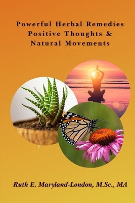 Powerful Herbal Remedies Positive Thoughts & Natural Movements: An Actionable Guidebook by Maryland-London, Ruth Eileen
