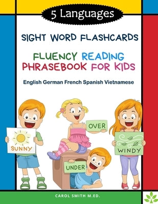 5 Languages Sight Word Flashcards Fluency Reading Phrasebook for Kids - English German French Spanish Vietnamese: 120 Kids flash cards high frequency by M. Ed, Carol Smith