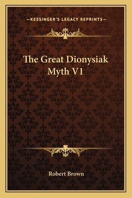 The Great Dionysiak Myth V1 by Brown, Robert