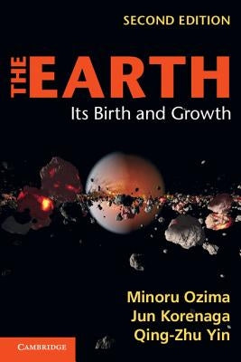 The Earth: Its Birth and Growth by Ozima, Minoru
